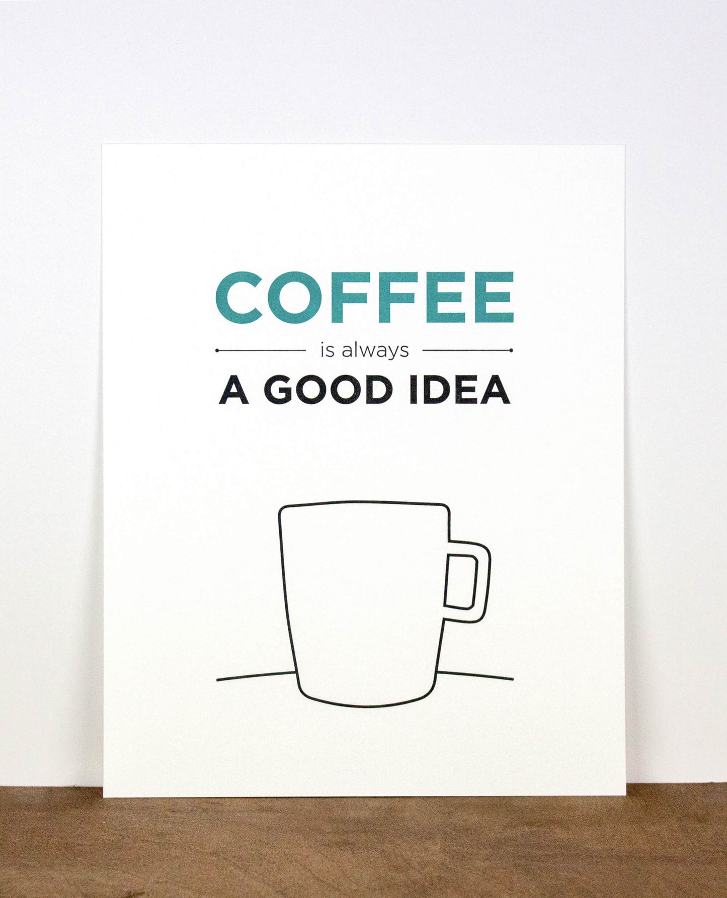 Coffee is always a good idea 8 x 10 Letterpress Print
