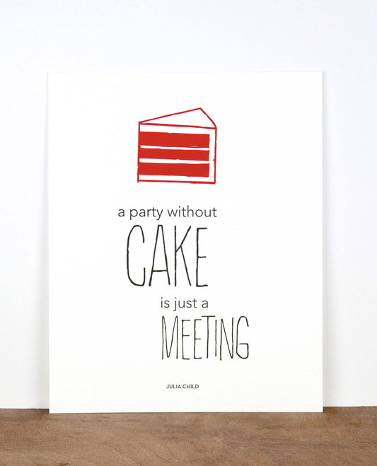 “A party without cake is just a meeting - Julia Child” 8 in x 10 in Letterpress Print