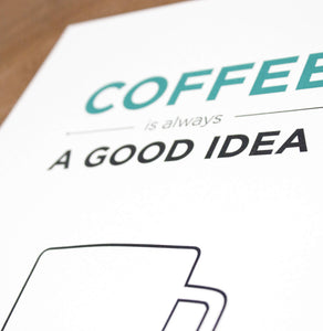 Coffee is always a good idea 8 x 10 Letterpress Print